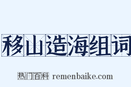 移山造海组词是什么意思的图片